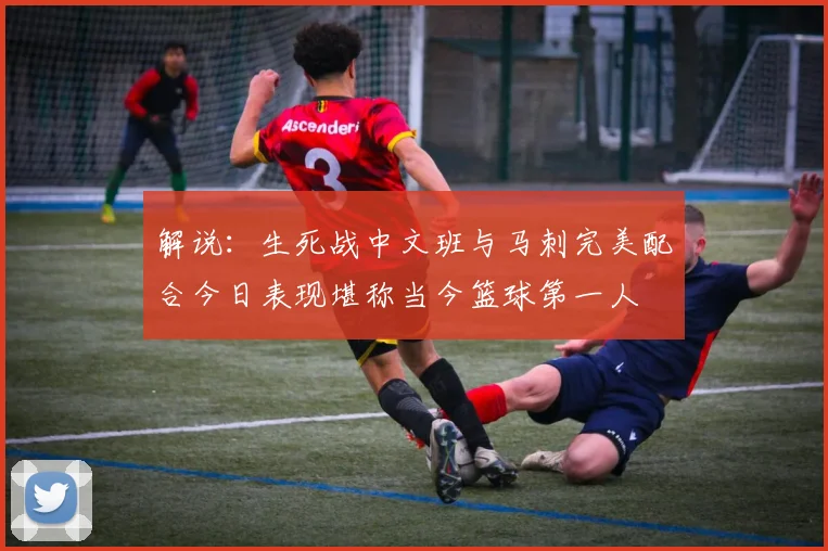 解说：生死战中文班与马刺完美配合今日表现堪称当今篮球第一人