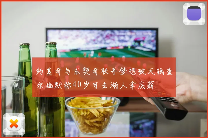 约基奇与东契奇联手梦想破灭钱查尔幽默称40岁可去湖人拿底薪